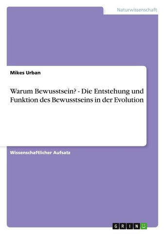 Warum Bewusstsein? - Die Entstehung und Funktion des Bewusstseins in der Evolution