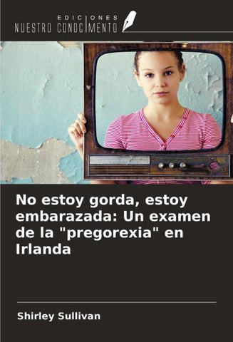 No estoy gorda, estoy embarazada: Un examen de la "pregorexia" en Irlanda