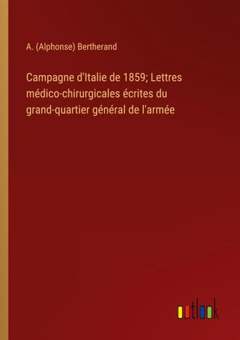 Campagne d'Italie de 1859; Lettres médico-chirurgicales écrites du grand-quartier général de l'armée