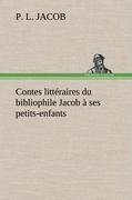 Contes littéraires du bibliophile Jacob à ses petits-enfants