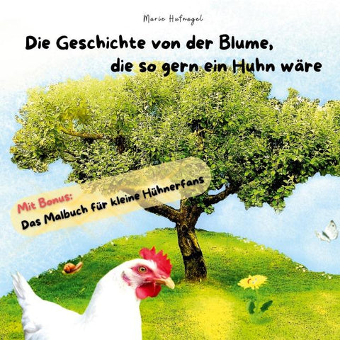 Die Geschichte von der Blume, die so gern ein Huhn wäre