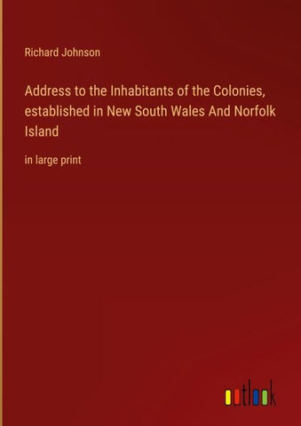 Address to the Inhabitants of the Colonies, established in New South Wales And Norfolk Island
