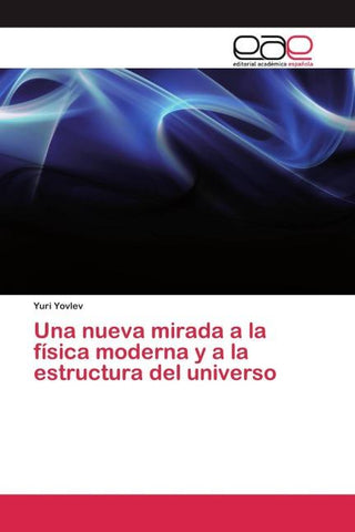 Una nueva mirada a la física moderna y a la estructura del universo