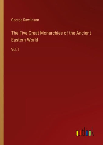 The Five Great Monarchies of the Ancient Eastern World