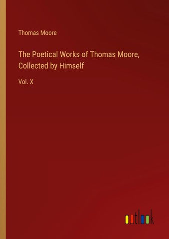 The Poetical Works of Thomas Moore, Collected by Himself