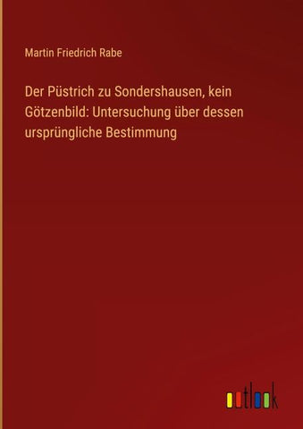 Der Püstrich zu Sondershausen, kein Götzenbild: Untersuchung über dessen ursprüngliche Bestimmung