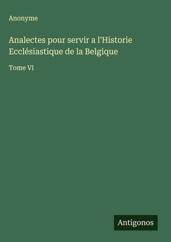 Analectes pour servir a l'Historie Ecclésiastique de la Belgique