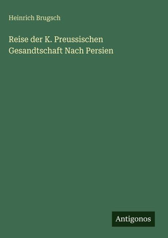 Reise der K. Preussischen Gesandtschaft Nach Persien