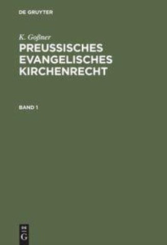 K. Goßner: Preussisches evangelisches Kirchenrecht / K. Goßner: Preussisches evangelisches Kirchenrecht. Band 1