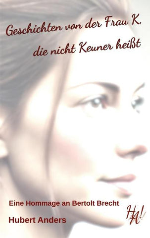 Geschichten von der Frau K, die nicht Keuner heißt. Eine Hommage an Bertolt Brecht