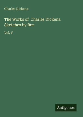 The Works of  Charles Dickens. Sketches by Boz
