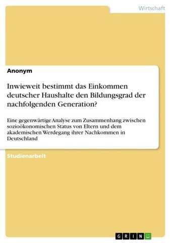 Inwieweit bestimmt das Einkommen deutscher Haushalte den Bildungsgrad der nachfolgenden Generation?