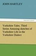 Yorkshire Tales. Third Series Amusing sketches of Yorkshire Life in the Yorkshire Dialect