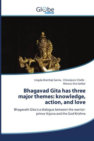 Bhagavad Gita has three major themes: knowledge, action, and love