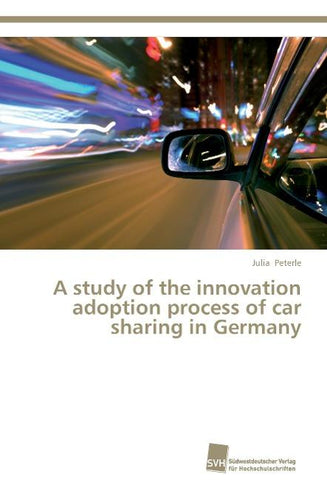 A study of the innovation adoption process of car sharing in Germany