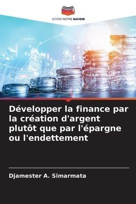 Développer la finance par la création d'argent plutôt que par l'épargne ou l'endettement