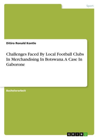 Challenges Faced By Local Football Clubs In Merchandising In Botswana. A Case In Gaborone