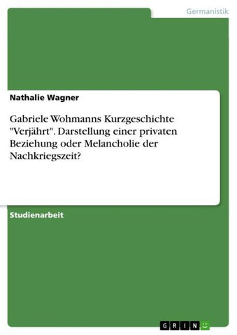 Gabriele Wohmanns Kurzgeschichte "Verjährt". Darstellung einer privaten Beziehung oder  Melancholie der Nachkriegszeit?
