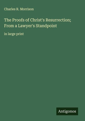 The Proofs of Christ's Resurrection; From a Lawyer's Standpoint
