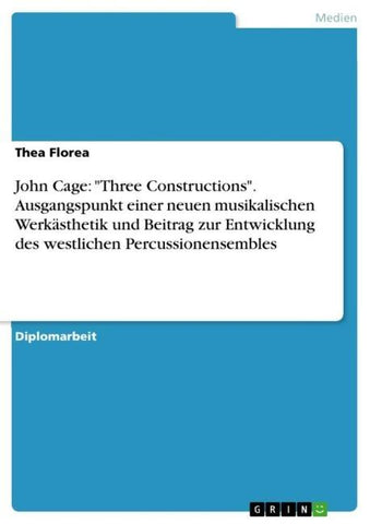 John Cage: "Three Constructions". Ausgangspunkt einer neuen musikalischen Werkästhetik und Beitrag zur Entwicklung des westlichen Percussionensembles
