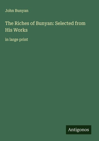 The Riches of Bunyan: Selected from His Works