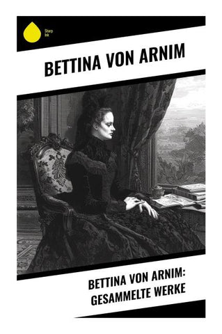 Bettina von Arnim: Gesammelte Werke