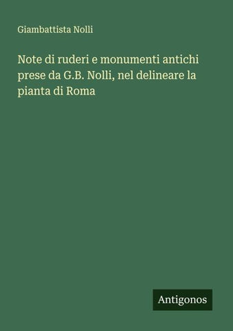 Note di ruderi e monumenti antichi prese da G.B. Nolli, nel delineare la pianta di Roma