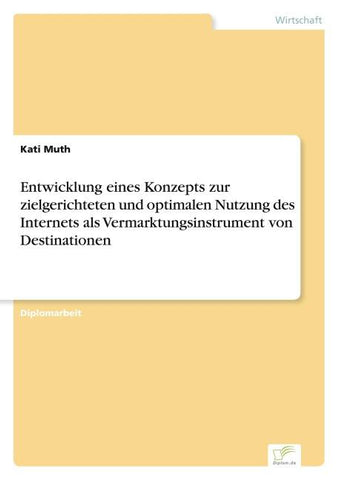 Entwicklung eines Konzepts zur zielgerichteten und optimalen Nutzung des Internets als Vermarktungsinstrument von Destinationen