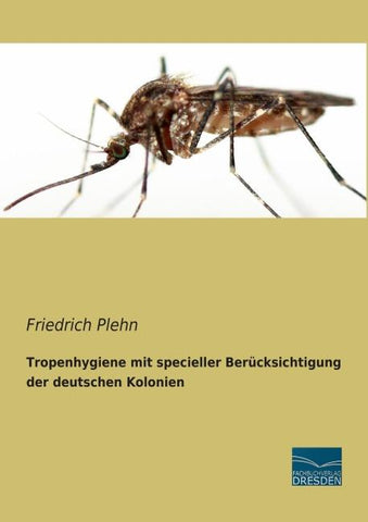 Tropenhygiene mit specieller Berücksichtigung der deutschen Kolonien