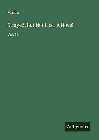 Strayed, but Not Lost. A Novel