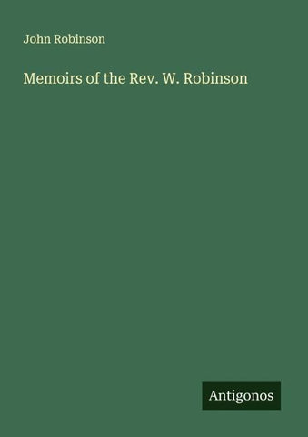 Memoirs of the Rev. W. Robinson