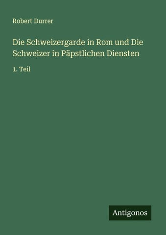 Die Schweizergarde in Rom und Die Schweizer in Päpstlichen Diensten