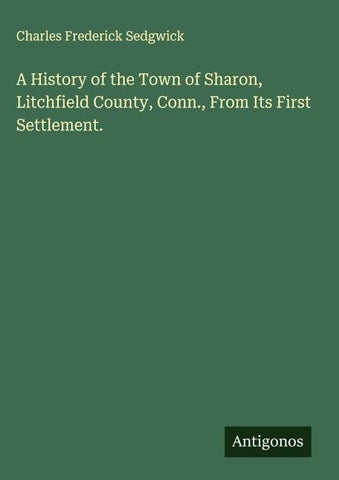 A History of the Town of Sharon, Litchfield County, Conn., From Its First Settlement.