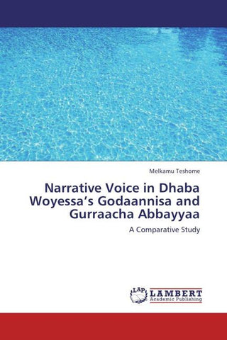 Narrative Voice in Dhaba Woyessa's Godaannisa and Gurraacha Abbayyaa