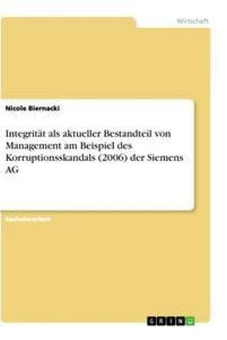 Integrität als aktueller Bestandteil von Management am Beispiel des Korruptionsskandals (2006) der Siemens AG