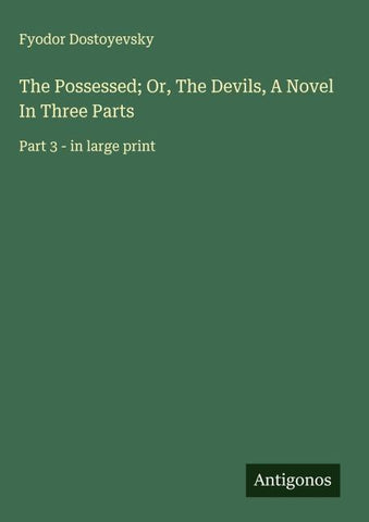 The Possessed; Or, The Devils, A Novel In Three Parts