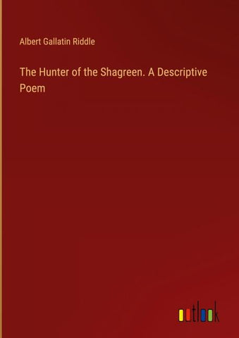 The Hunter of the Shagreen. A Descriptive Poem