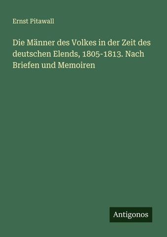 Die Männer des Volkes in der Zeit des deutschen Elends, 1805-1813. Nach Briefen und Memoiren