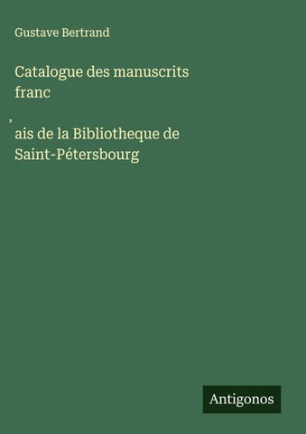 Catalogue des manuscrits franc¿ais de la Bibliotheque de Saint-Pétersbourg