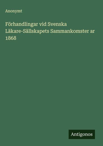 Förhandlingar vid Svenska Läkare-Sällskapets Sammankomster ar 1868