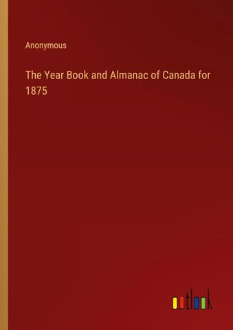 The Year Book and Almanac of Canada for 1875