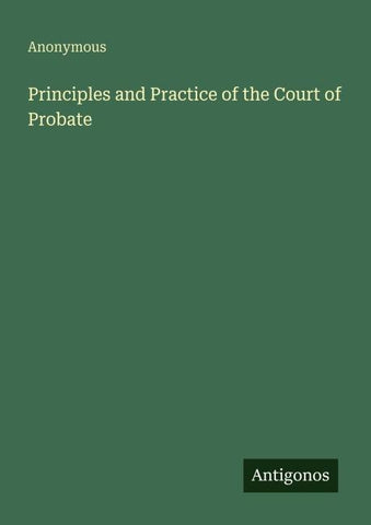 Principles and Practice of the Court of Probate