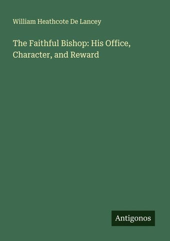 The Faithful Bishop: His Office, Character, and Reward