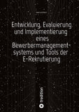 Entwicklung, Evaluierung und Implementierung  eines Bewerbermanagementsystems  und Tools der E-Rekrutierung