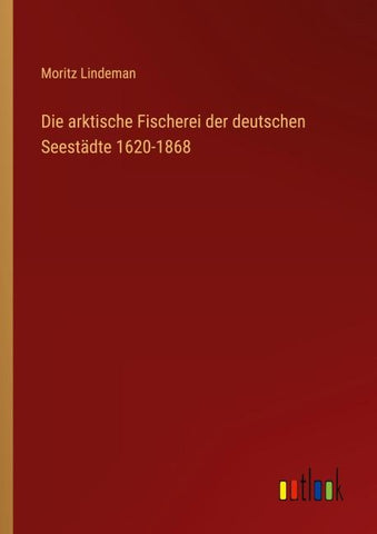 Die arktische Fischerei der deutschen Seestädte 1620-1868
