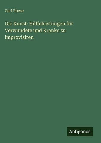 Die Kunst: Hülfeleistungen für Verwundete und Kranke zu improvisiren
