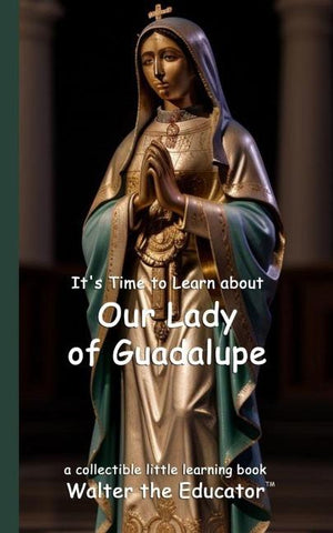 It's Time to Learn about Our Lady of Guadalupe