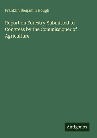 Report on Forestry Submitted to Congress by the Commissioner of Agriculture