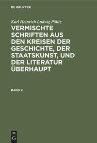 Vermischte Schriften aus den Kreisen der Geschichte, der Staatskunst, und der Literatur überhaupt. Band 2