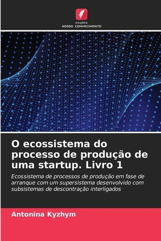 O ecossistema do processo de produção de uma startup. Livro 1